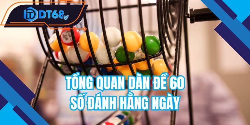 Tổng quan dàn đề 60 số đánh hằng ngày