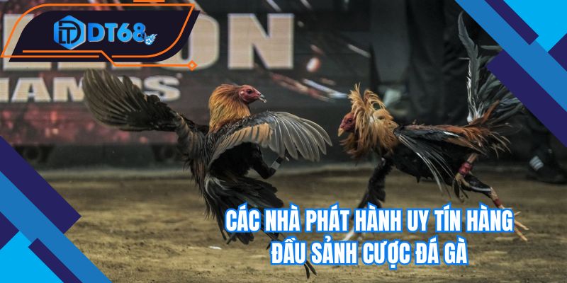 Các nhà phát hành uy tín hàng đầu sảnh cược đá gà