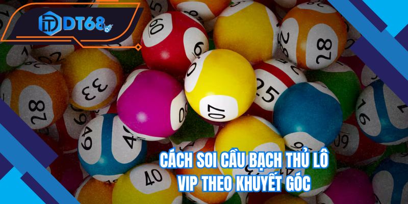 Cách soi cầu bạch thủ lô vip theo khuyết góc