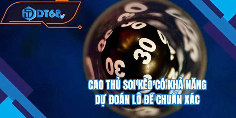 Cao thủ soi kèo có khả năng dự đoán lô đề chuẩn xác