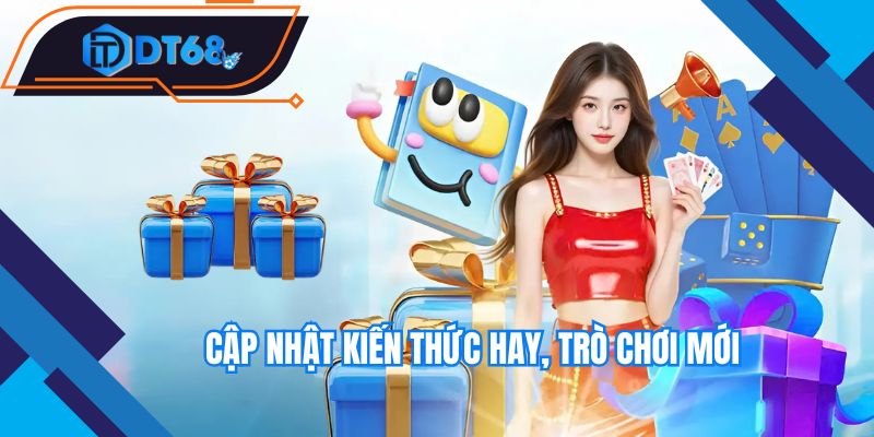 Cập nhật kiến thức hay, trò chơi mới