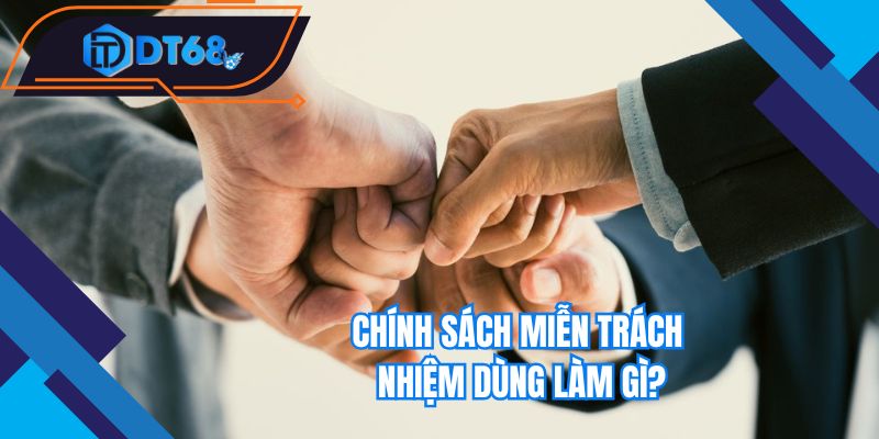 Chính sách miễn trách nhiệm dùng làm gì?