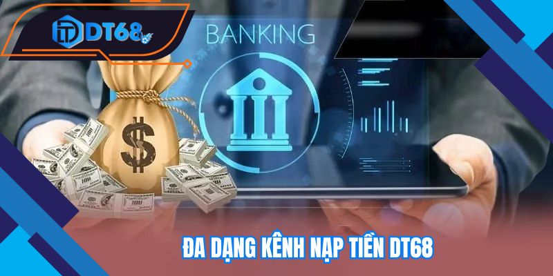 Đa dạng kênh nạp tiền Nhà cái DT68