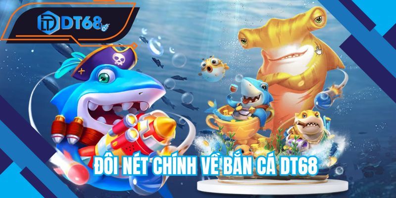 Đôi nét chính về bắn cá Nhà cái DT68