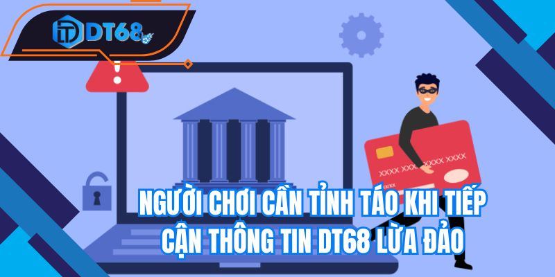 Người chơi cần tỉnh táo khi tiếp cận thông tin Nhà cái DT68 lừa đảo