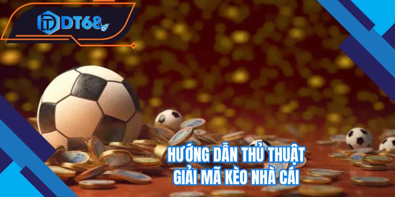 Hướng dẫn thủ thuật giải mã kèo nhà cái
