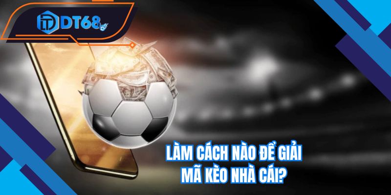 Làm cách nào để giải mã kèo nhà cái?