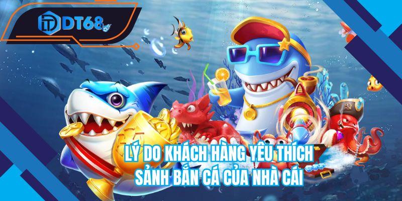 Lý do khách hàng yêu thích sảnh bắn cá của nhà cái