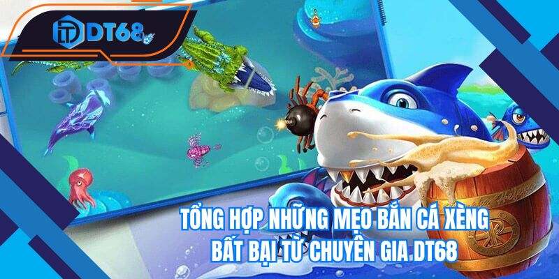 Tổng hợp mẹo bắn cá xèng đỉnh từ cao thủ Nhà cái DT68