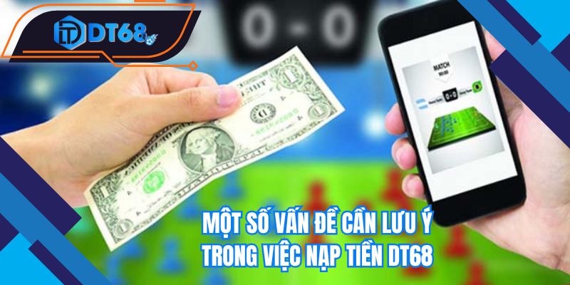 Một số vấn đề cần lưu ý trong việc nạp tiền Nhà cái DT68