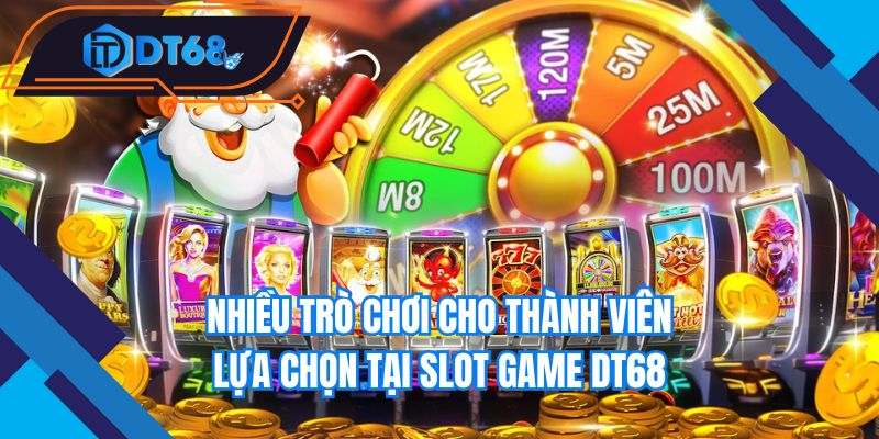 Nhiều trò chơi cho thành viên lựa chọn tại slot game Nhà cái DT68