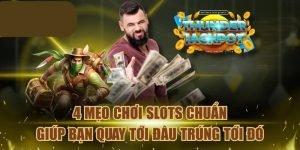 4 Mẹo Chơi Slots Chuẩn Giúp Bạn Quay Tới Đâu Trúng Tới Đó